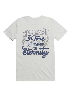 You Exist In Time But Belong To Eternity T-Shirt